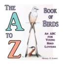 Image for The A to Z Book of Birds, An ABC for Young Bird Lovers