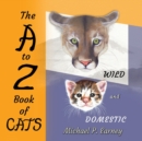 Image for The A to Z Book of CATS : Wild and Domestic