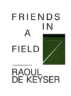 Image for Friends in a Field: Conversations with Raoul De Keyser
