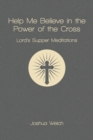 Image for Help Me Believe in the Power of the Cross : Lord&#39;s Supper Meditations