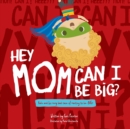 Image for Hey Mom Can I Be Big