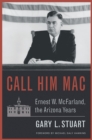Image for Call him Mac  : Ernest W. McFarland, the Arizona years