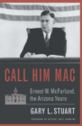Image for Call him Mac: Ernest W. McFarland, the Arizona years