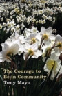 Image for The Courage to Be in Community : A Call for Compassion, Vulnerability, and Authenticity
