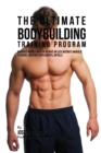 Image for The Ultimate Bodybuilding Training Program : Increase Muscle Mass in 30 Days or Less Without Anabolic Steroids, Creatine Supplements, or Pills