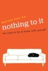 Image for Nothing to it  : ten ways to be at home with yourself