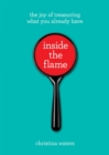 Image for Inside the flame  : the joy of treasuring what you already have