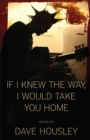 Image for If I knew the way, I would take you home: stories