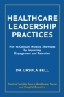 Image for Healthcare Leadership Practices : How to Conquer Nursing Shortages by Improving Engagement and Retention