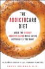 Image for The Addictocarb Diet : Avoid the 9 Highly Addictive Carbs While Eating Anything Else You Want