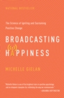 Image for Broadcasting happiness  : the science of igniting and sustaining positive change