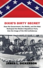 Image for Dixie&#39;s Dirty Secret : How the Government, the Media and the Mob Reshaped the Modern Republican Party Into the Image of the Old Confederacy