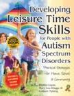 Image for Developing leisure time skills for people with autism spectrum disorders  : practical strategies for home, school &amp; the community