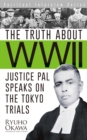 Image for The Truth about WWII: Justice Pal Speaks on the Tokyo Trials