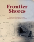 Image for Frontier shores  : collection, entanglement, and the manufacture of identity in Oceania