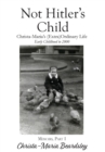 Image for Not Hitler&#39;s Child : Christa-Maria&#39;s (Extra)Ordinary Life, Early Childhood to 2000