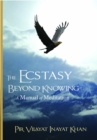 Image for The Ecstasy Beyond Knowing: A Manual of Meditation