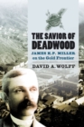 Image for The Savior of Deadwood : James KP Miller on the Gold Frontier