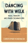 Image for Dancing With Welk : Music, Memory, and Prairie Troubadours