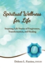 Image for Spiritual Wellness for Life : Inspiring Life Stories of Forgiveness, Transformation, and Healing