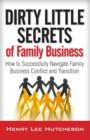 Image for Dirty Little Secrets of Family Business: How to Successfully Navigate Family Business Conflict and Transition