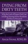 Image for Dying From Dirty Teeth: Why the Lack of Proper Oral Care Is Killing Nursing Home Residents and How