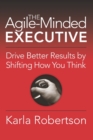 Image for The Agile-Minded Executive : Drive Better Results by Shifting How You Think