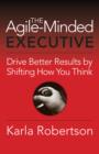 Image for Agile-Minded Executive: Drive Better Results By Shifting How You Think