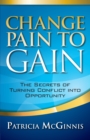 Image for Change Pain to Gain: The Secrets of Turning Conflict Into Opportunity