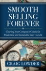 Image for Smooth Selling Forever: Charting Your Company&#39;s Course for Predictable and Sustainable Sales Growth