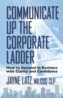 Image for Communicate Up the Corporate Ladder: How to Succeed in Business With Clarity and Confidence