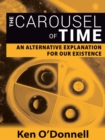 Image for Carousel of Time: An Alternative Explanation for Our Existence
