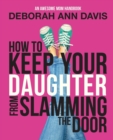 Image for How To Keep Your Daughter From Slamming the Door : An Awesome Mom Handbook