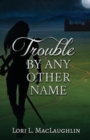 Image for Trouble By Any Other Name