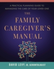 Image for The Family Caregiver&#39;s Manual: A Practical Planning Guide to Managing the Care of Your Loved One