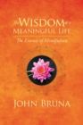 Image for The wisdom of a meaningful life: the essence of mindfulness
