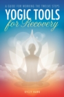 Image for Yogic tools for recovery: a guide for working the twelve steps