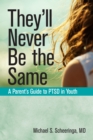 Image for They&#39;ll Never Be the Same: A Parent&#39;s Guide to PTSD in Youth