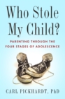 Image for Who stole my child?: parenting through the four stages of adolescence