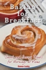 Image for Baking for Breakfast : Sweet and Savory Treats for Mornings at Home: A Chef&#39;s Guide to Breakfast with Over 130 Delicious, Easy-to-Follow Recipes for Donuts, Muffins and More