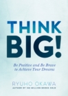 Image for Think big!: be positive and be brave to achieve your dreams