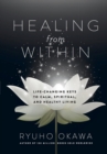 Image for Healing from within: life-changing keys to calm, spiritual, and healthy living