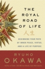 Image for Royal Road of Life: Beginning Your Path of Inner Peace, Virtue, and a Life of Purpose