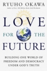 Image for Love for the future  : building one world of freedom and democracy under God&#39;s truth
