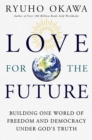 Image for Love for the Future: Building One World of Freedom and Democracy Under God&#39;s Truth