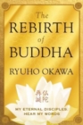 Image for The Rebirth of Buddha : My Eternal Disciples, Hear My Words