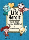 Image for The life heroic  : how to unleash your most amazing self
