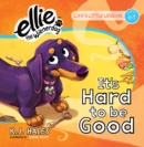 Image for It&#39;s Hard to be Good (Ellie the Wienerdog series)
