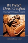 Image for We Preach Christ Crucified : Sermons by Gerhard O. Forde