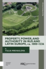 Image for Property, power, and authority in Rus and Latin Europe, ca. 1000-1236